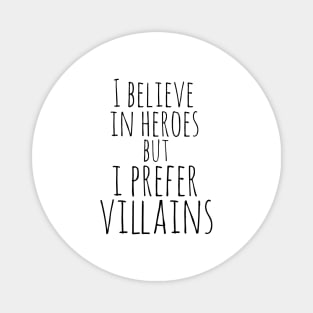 i believe in heroes but i prefer villains Magnet
